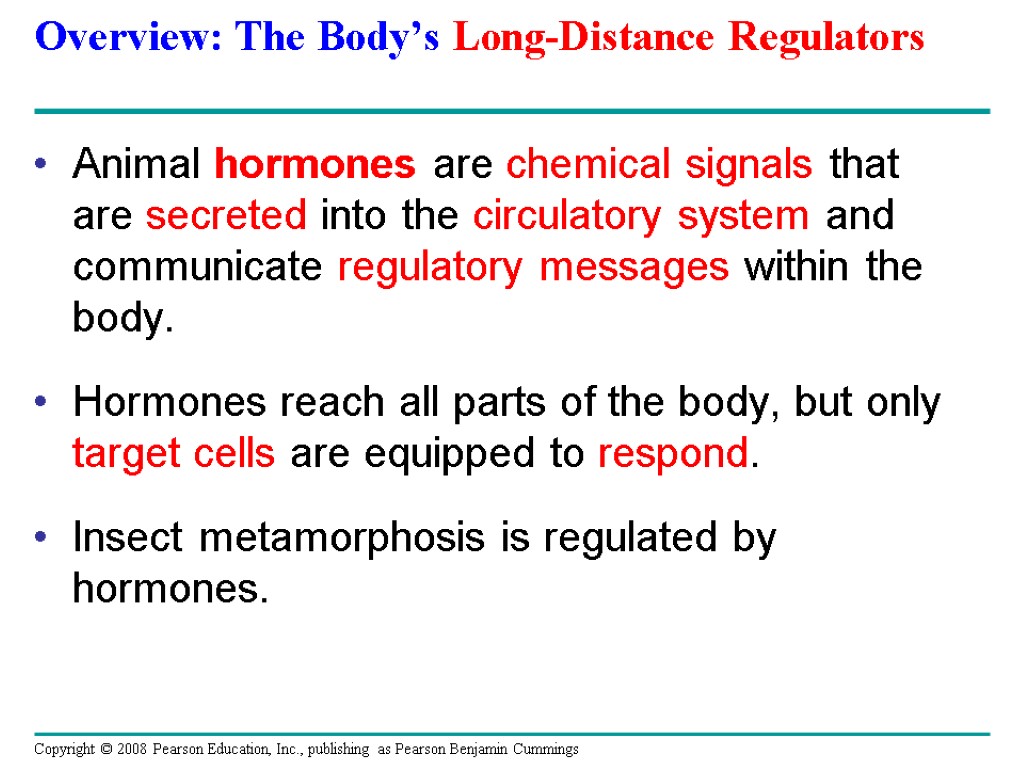 Overview: The Body’s Long-Distance Regulators Animal hormones are chemical signals that are secreted into